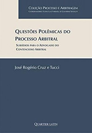 Questões Polêmicas do Processo Arbitral: subsídios para o advogado do contencioso arbitral